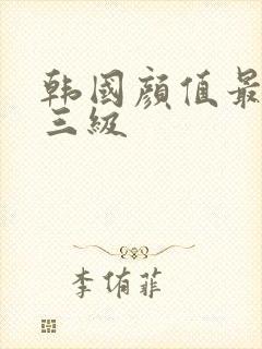 韩国颜值最高的三级