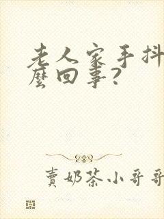 老人家手抖是怎么回事?