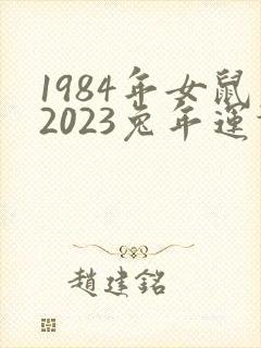 1984年女鼠2023兔年运势