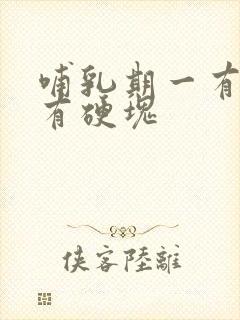 哺乳期一有奶就有硬块