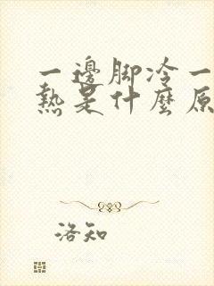 一边脚冷一边脚热是什么原因