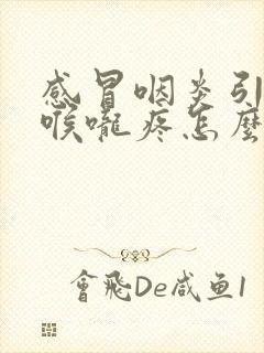 感冒咽炎引起的喉咙疼怎么办