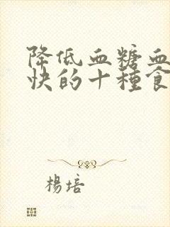 降低血糖血脂最快的十种食物