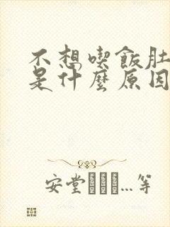 不想吃饭肚子胀是什么原因?