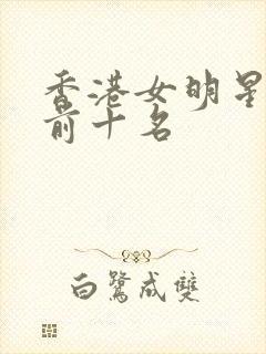 香港女明星颜值前十名