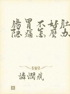 肠胃不好肚子隐隐痛怎么办