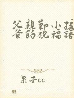 父亲节小孩对爸爸的祝福语