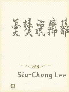 怎样治疗焦虑天天失眠抑郁