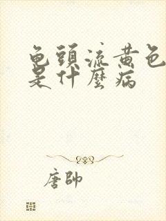 龟头流黄色的脓是什么病