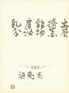 乳房能挤出黄色分泌物怎么回事