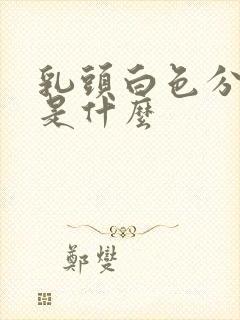 乳头白色分泌物是什么