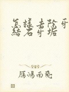 怎样去除牙黄牙结石牙垢