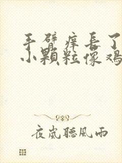 手臂痒长了很多小颗粒像鸡皮疙瘩