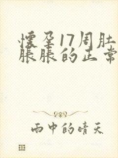 怀孕17周肚子胀胀的正常吗