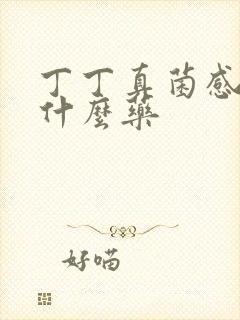 丁丁真菌感染用什么药