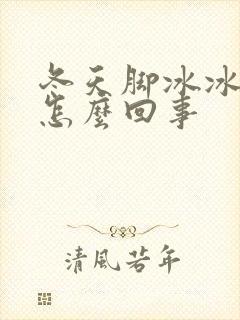 冬天脚冰冰凉是怎么回事