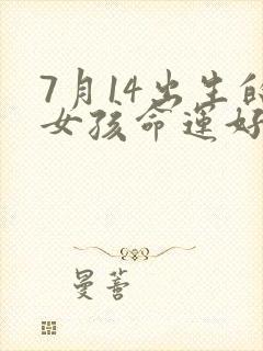 7月14出生的女孩命运好不好