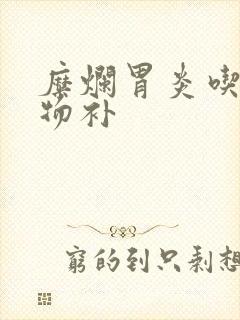 糜烂胃炎吃啥食物补