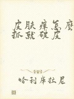 皮肤痒怎么办一抓就破皮