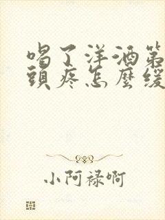 喝了洋酒第二天头疼怎么缓解封面