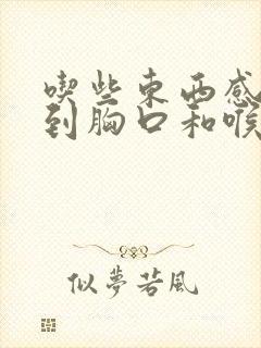 吃些东西感觉堵到胸口和喉咙