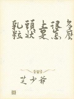 乳头上很多小颗粒状是怎么回事封面