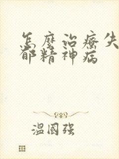 怎么治疗失眠抑郁精神病