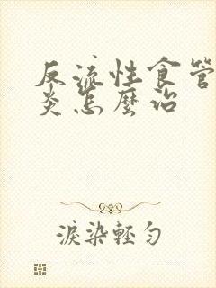 反流性食管炎胃炎怎么治