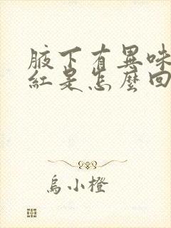 腋下有异味有点红是怎么回事