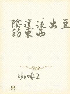 阴道流出豆腐渣的东西封面