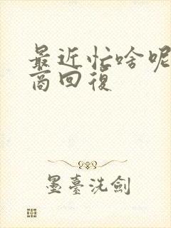 最近忙啥呢高情商回复