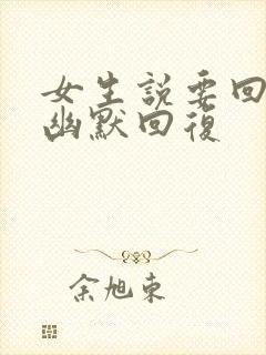 女生说要回家了幽默回复