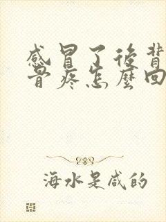 感冒了后背肩胛骨疼怎么回事