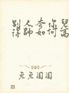 别人夸你儿子长得帅如何高情商回复