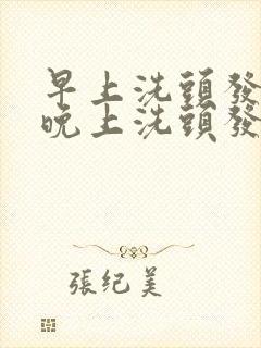 早上洗头发还是晚上洗头发