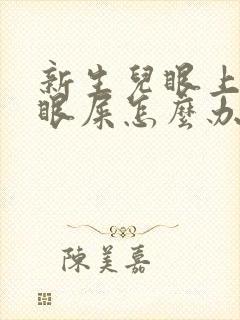 新生儿眼上有黄眼屎怎么办