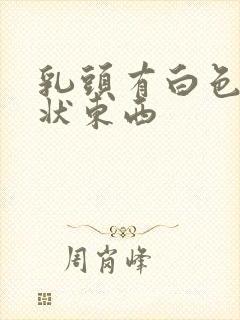 乳头有白色颗粒状东西封面