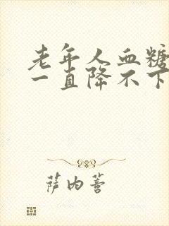 老年人血糖血压一直降不下去