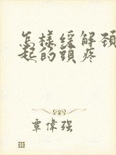 怎样缓解颈椎引起的头疼