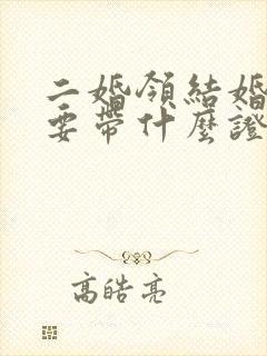 二婚领结婚证需要带什么证件封面