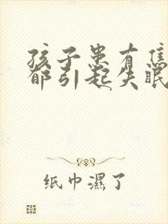 孩子患有焦虑抑郁引起失眠