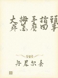 大拇手指头骨头疼怎么回事