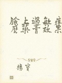 脸上过敏痒用什么药膏效果最好