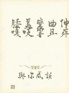 膝盖弯曲伸直时嘎吱响且疼痛感怎么治疗封面