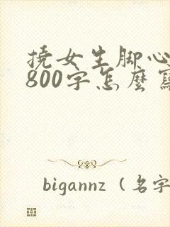 挠女生脚心作文800字怎么写