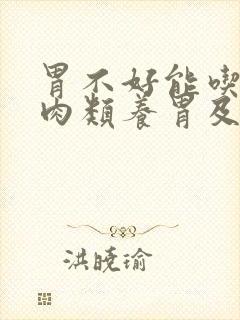 胃不好能吃什么肉类养胃及易消化