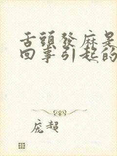 舌头发麻是怎么回事引起的