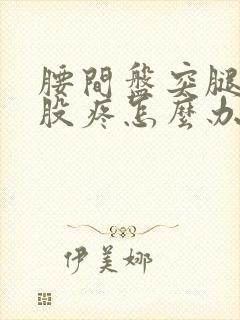 腰间盘突腿痛屁股疼怎么办