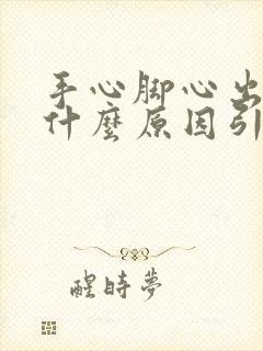 手心脚心出汗是什么原因引起的