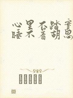 心里不踏实失眠睡不着胡思乱想